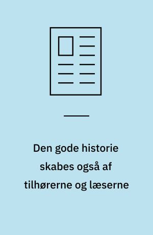 Den gode historie skabes også af tilhørerne og læserne : om at komme af med en god fortælling