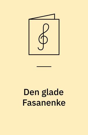 Den glade Fasanenke : synges af Julia Nielsen i Chantecler eller Tivolis Varietés Hønsegaard