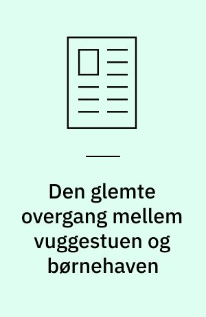 Den glemte overgang mellem vuggestuen og børnehaven : hvad betyder det for barnets trivsel, læring, udvikling og dannelse?