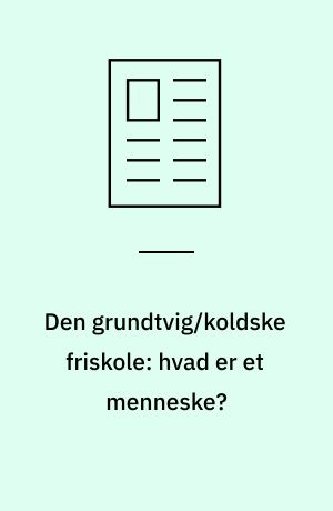 Den grundtvig/koldske friskole: hvad er et menneske?
