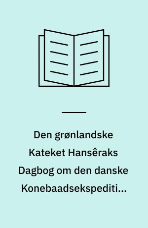 Den grønlandske Kateket Hansêraks Dagbog om den danske Konebaadsekspedition til Ammasalik i Østgrønland 1884-85