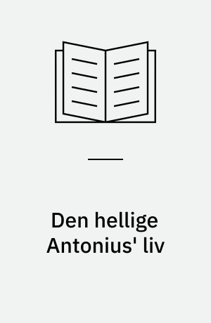 Den hellige Antonius' liv : og andre skrifter om munke og helgener i Ægypten, Palæstina og Syrien