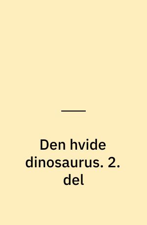 Den hvide dinosaurus. 2. del