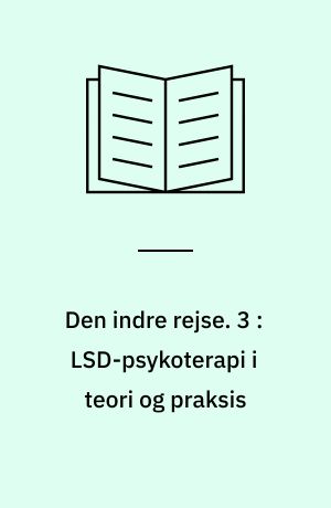 Den indre rejse. 3 : LSD-psykoterapi i teori og praksis