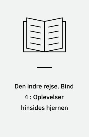 Den indre rejse. Bind 4 : Oplevelser hinsides hjernen