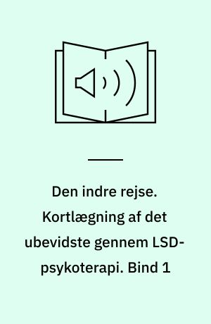 Den indre rejse. Kortlægning af det ubevidste gennem LSD-psykoterapi. Bind 1