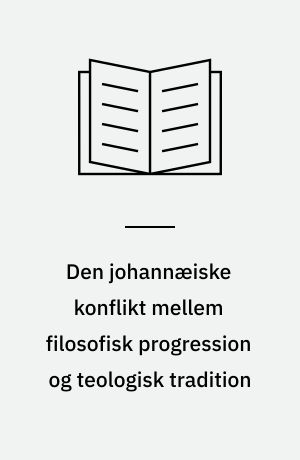 Den johannæiske konflikt mellem filosofisk progression og teologisk tradition : en kommentar til Johannesbrevene med særligt henblik på forholdet til Johannesevangeliet : doktordisputats