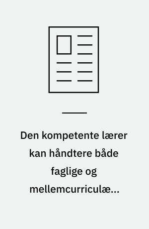 Den kompetente lærer kan håndtere både faglige og mellemcurriculære aktiviteter
