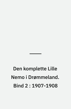 Den komplette Lille Nemo i Drømmeland. Bind 2 : 1907-1908