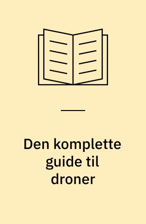 Den komplette guide til droner : byg, udvælg, flyv, fotografér