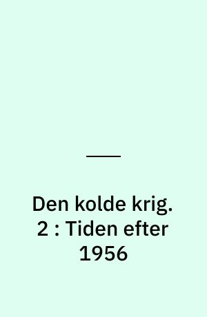 Den kolde krig. 2 : Tiden efter 1956