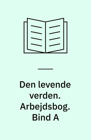 Den levende verden : grundbog. Arbejdsbog. Bind A