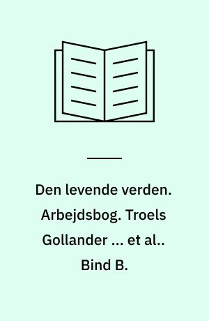 Den levende verden : grundbog. Arbejdsbog. Troels Gollander ... et al.. Bind B.