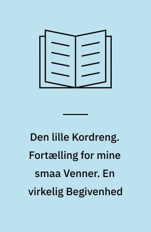 Den lille Kordreng. Fortælling for mine smaa Venner. En virkelig Begivenhed