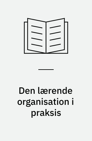 Den lærende organisation i praksis