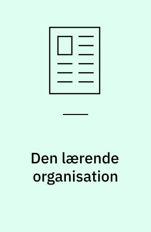 Den lærende organisation : hvorfor er interessen for den lærende organisation så overvældende lige nu?
