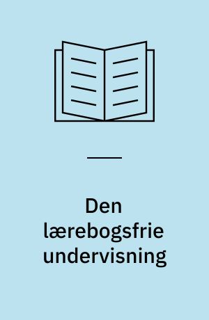 Den lærebogsfrie undervisning : om en utraditionel læreruddannelse : erfaringer og synspunkter