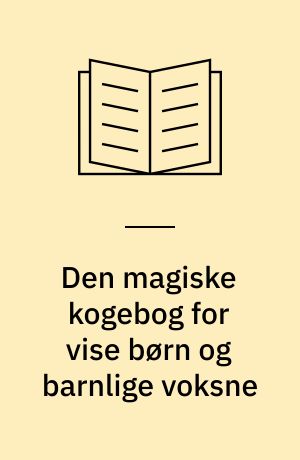 Den magiske kogebog for vise børn og barnlige voksne
