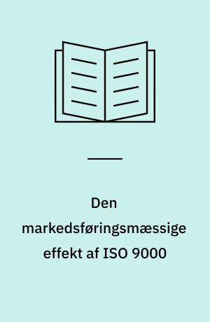 Den markedsføringsmæssige effekt af ISO 9000 : en eksplorativ undersøgelse af ISO 9000 certificerede virksomheders forventninger til og erfaringer med brugen af ISO 9000 i markedsføringen