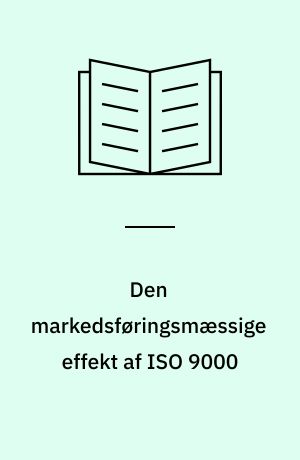Den markedsføringsmæssige effekt af ISO 9000 : en eksplorativ undersøgelse af ISO 9000 certificerede virksomheders forventninger til og erfaringer med brugen af ISO 9000 i markedsføringen