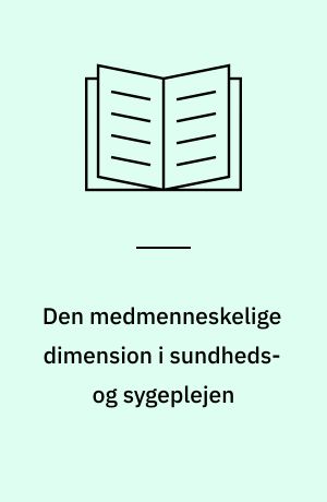 Den medmenneskelige dimension i sundheds- og sygeplejen : hvad bygger den på? : hvori består den? : hvordan undervise