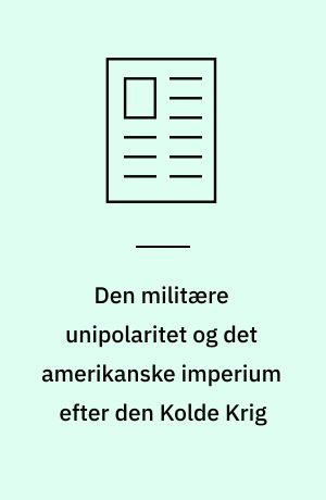 Den militære unipolaritet og det amerikanske imperium efter den Kolde Krig : transitionsfase eller stabil verdensorden?