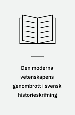 Den moderna vetenskapens genombrott i svensk historieskrifning : några konturer