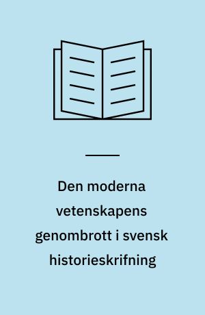Den moderna vetenskapens genombrott i svensk historieskrifning : några konturer
