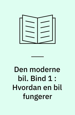 Den moderne bil. Bind 1 : Hvordan en bil fungerer