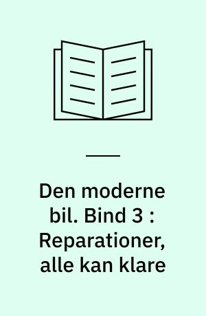 Den moderne bil. Bind 3 : Reparationer, alle kan klare