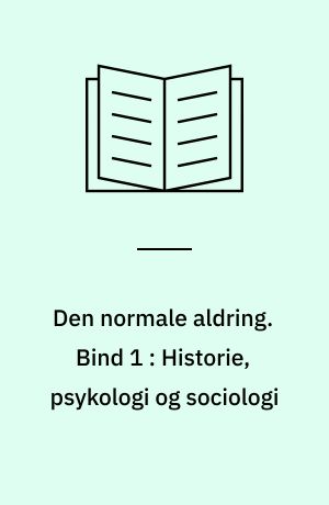 Den normale aldring. Bind 1 : Historie, psykologi og sociologi