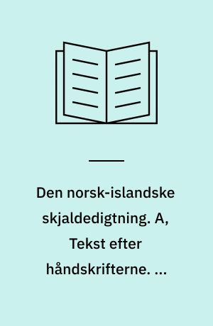 Den norsk-islandske skjaldedigtning. A, Tekst efter håndskrifterne. 1. bind