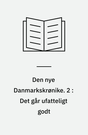 Den nye Danmarkskrønike. 2 : Det går ufatteligt godt