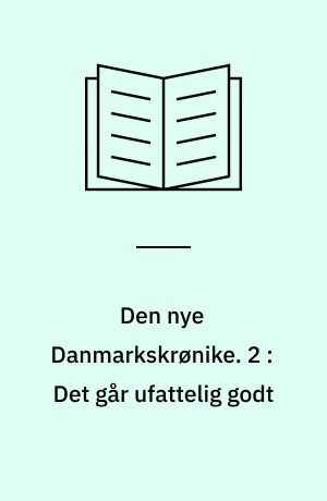 Den nye Danmarkskrønike. 2 : Det går ufattelig godt