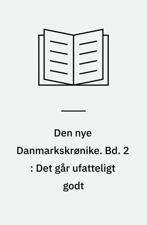 Den nye Danmarkskrønike. Bd. 2 : Det går ufatteligt godt