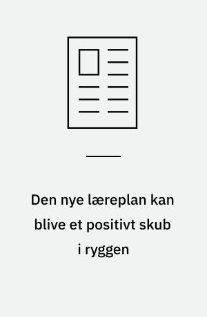 Den nye læreplan kan blive et positivt skub i ryggen