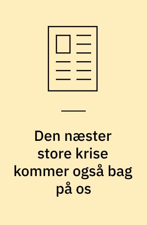 Den næster store krise kommer også bag på os