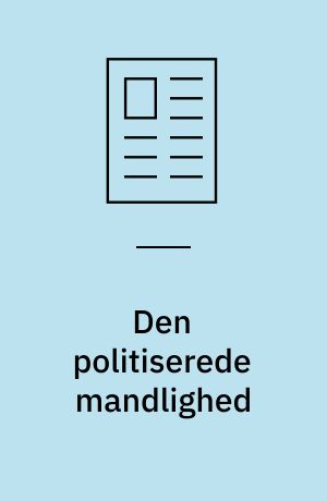 Den politiserede mandlighed : om mandlighedsdebatter i '90-ernes offentlighed