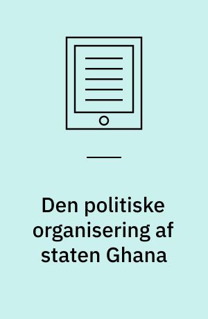 Den politiske organisering af staten Ghana : en makrosociologisk analyse af en postkolonial stat