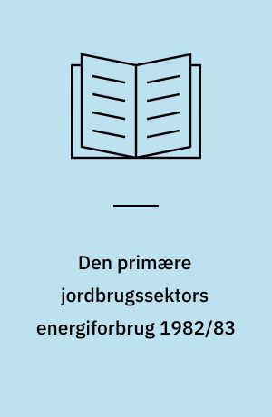 Den primære jordbrugssektors energiforbrug 1982/83 : status og perspektiver
