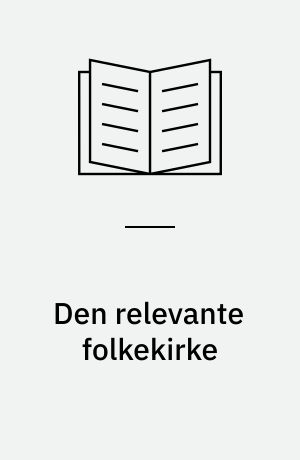 Den relevante folkekirke : et sociologisk grundlag for målsætningsarbejde, aktivitetsstatistik og brugerundersøgelser