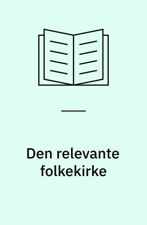 Den relevante folkekirke : et sociologisk grundlag for målsætningsarbejde, aktivitetsstatistik og brugerundersøgelser