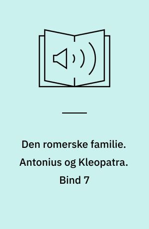 Den romerske familie. Antonius og Kleopatra. Bind 7