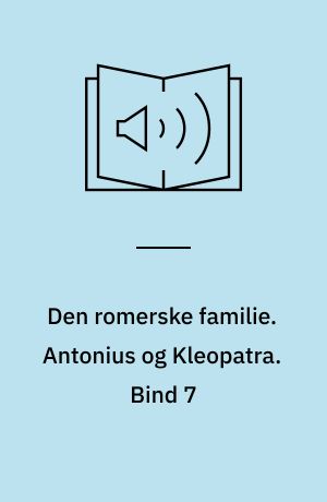 Den romerske familie. Antonius og Kleopatra. Bind 7