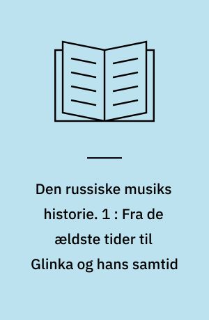 Den russiske musiks historie. 1 : Fra de ældste tider til Glinka og hans samtid