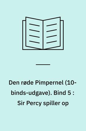 Den røde Pimpernel. Bind 5 : Sir Percy spiller op