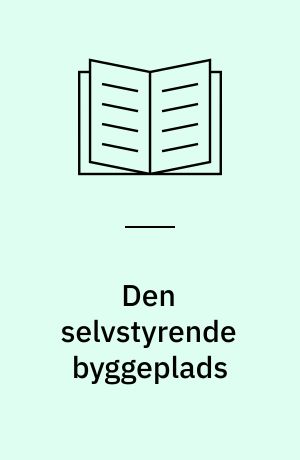 Den selvstyrende byggeplads : visioner for mestres og bygningsarbejderes anvendelse og udvikling af tværfaglighed og selvstyring i dansk byggeri