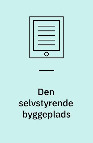 Den selvstyrende byggeplads : visioner for mestres og bygningsarbejderes anvendelse og udvikling af tværfaglighed og selvstyring i dansk byggeri