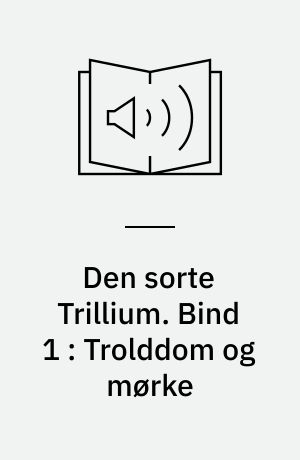 Den sorte Trillium. Bind 1 : Trolddom og mørke