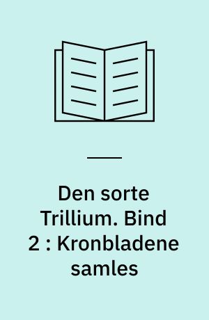 Den sorte Trillium. Bind 2 : Kronbladene samles